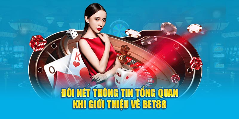Đôi nét thông tin tổng quan khi giới thiệu về BET88