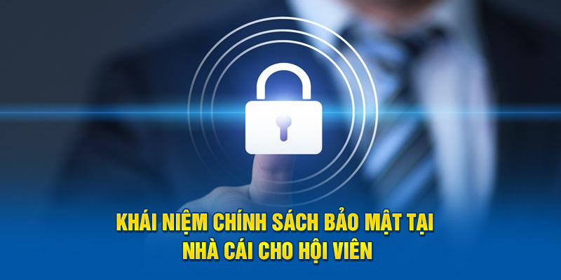 Khái niệm chính sách bảo mật tại nhà cái cho hội viên