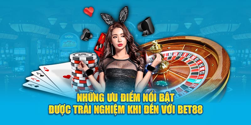 Những ưu điểm nổi bật được trải nghiệm khi đến với BET88