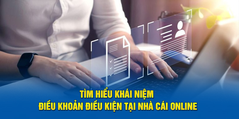 Tìm hiểu khái niệm điều khoản điều kiện tại nhà cái online